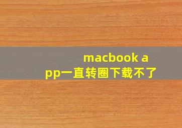 macbook app一直转圈下载不了